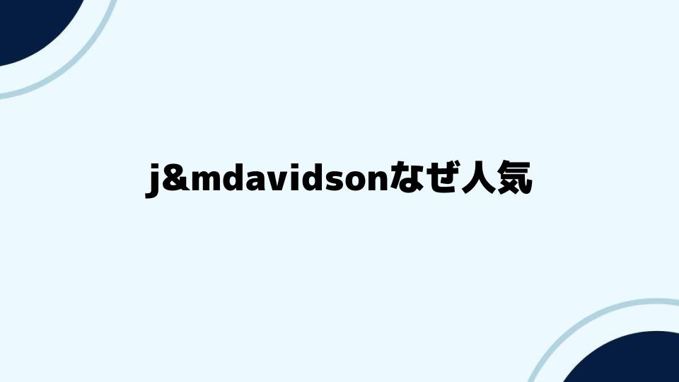 j&mdavidsonなぜ人気が続くのかの秘密